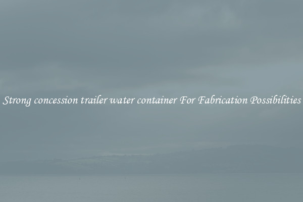 Strong concession trailer water container For Fabrication Possibilities