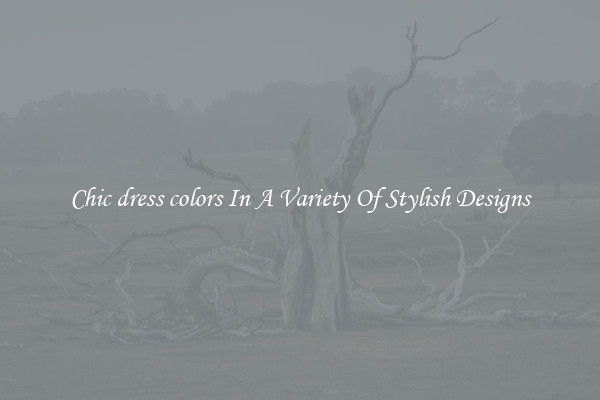 Chic dress colors In A Variety Of Stylish Designs