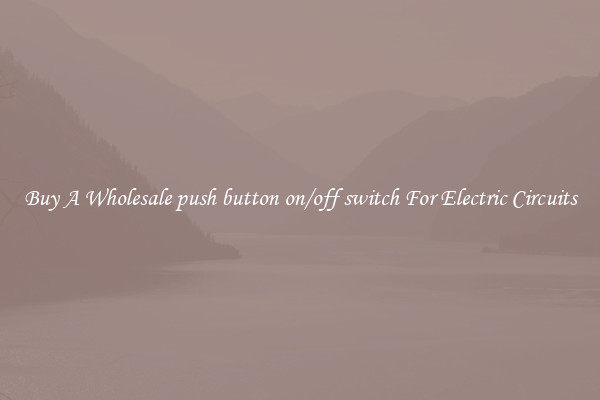 Buy A Wholesale push button on/off switch For Electric Circuits