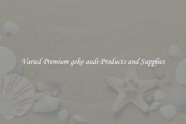 Varied Premium geko audi Products and Supplies
