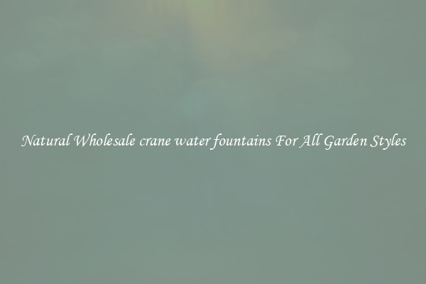 Natural Wholesale crane water fountains For All Garden Styles