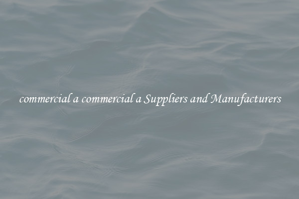 commercial a commercial a Suppliers and Manufacturers