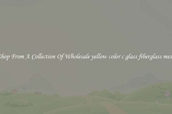 Shop From A Collection Of Wholesale yellow color c glass fiberglass mesh