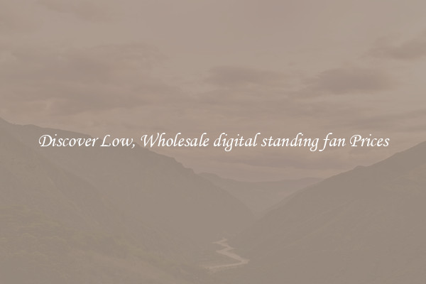 Discover Low, Wholesale digital standing fan Prices