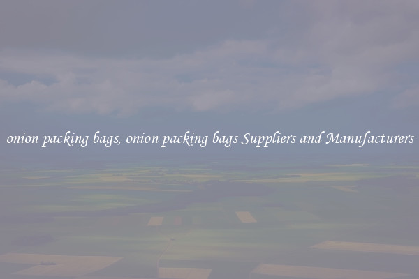 onion packing bags, onion packing bags Suppliers and Manufacturers