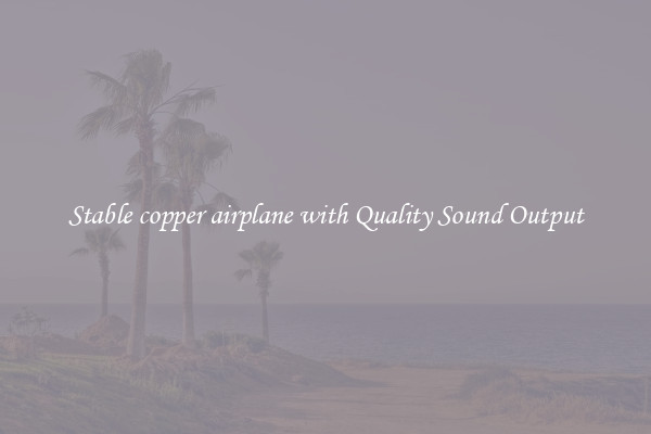 Stable copper airplane with Quality Sound Output