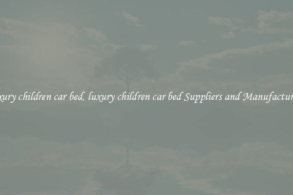 luxury children car bed, luxury children car bed Suppliers and Manufacturers