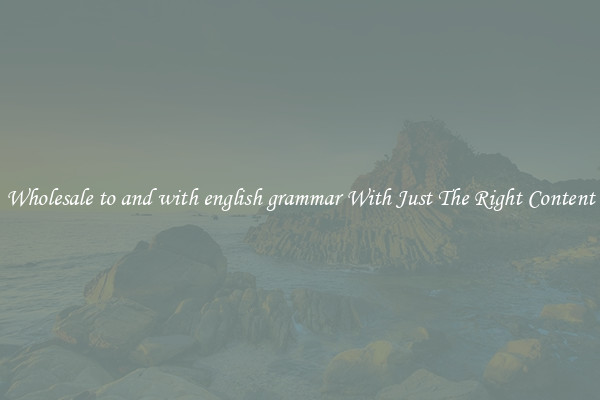 Wholesale to and with english grammar With Just The Right Content