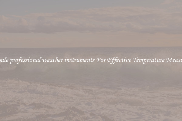 Wholesale professional weather instruments For Effective Temperature Measurement