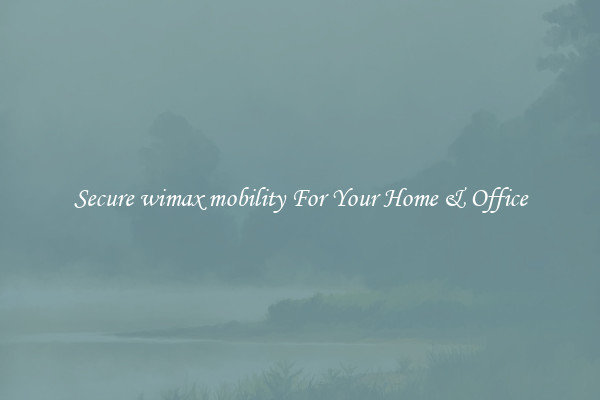 Secure wimax mobility For Your Home & Office