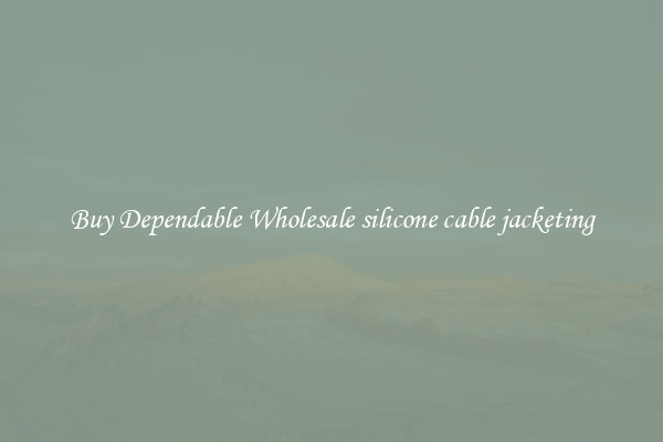 Buy Dependable Wholesale silicone cable jacketing