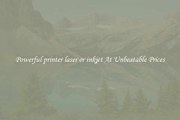 Powerful printer laser or inkjet At Unbeatable Prices