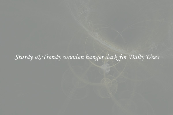Sturdy & Trendy wooden hanger dark for Daily Uses