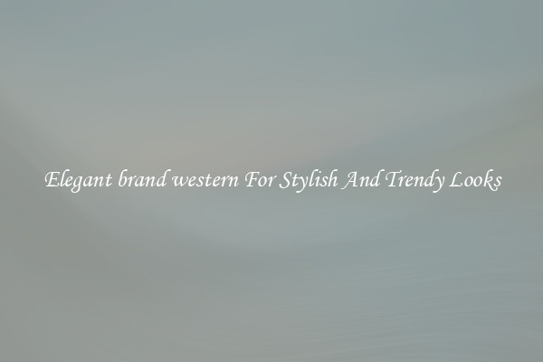 Elegant brand western For Stylish And Trendy Looks