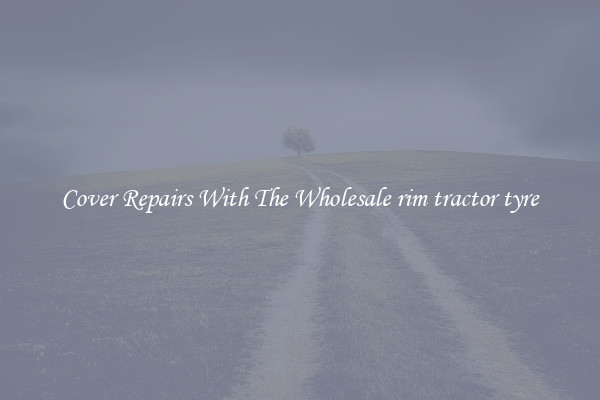  Cover Repairs With The Wholesale rim tractor tyre 