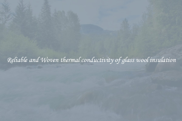 Reliable and Woven thermal conductivity of glass wool insulation