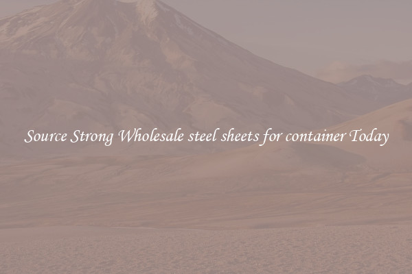 Source Strong Wholesale steel sheets for container Today