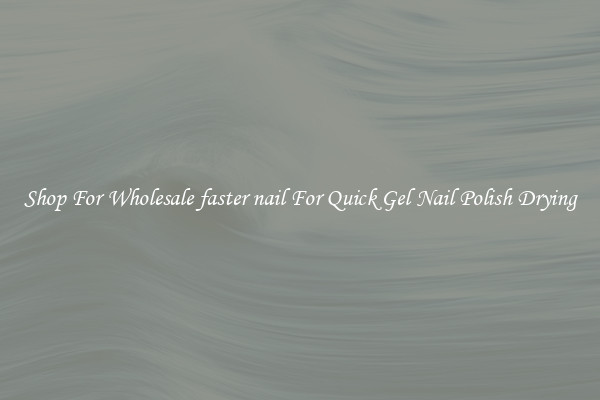 Shop For Wholesale faster nail For Quick Gel Nail Polish Drying