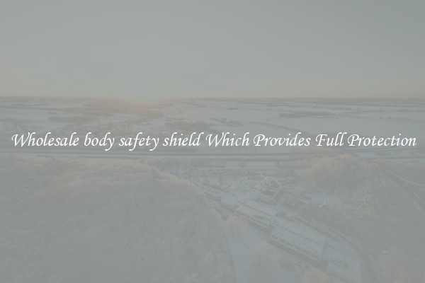 Wholesale body safety shield Which Provides Full Protection
