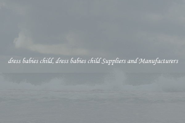 dress babies child, dress babies child Suppliers and Manufacturers
