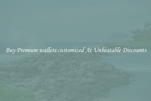 Buy Premium wallets customized At Unbeatable Discounts