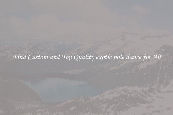 Find Custom and Top Quality exotic pole dance for All