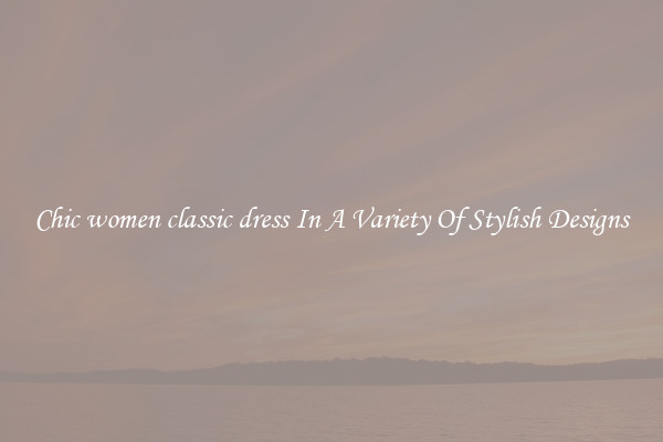 Chic women classic dress In A Variety Of Stylish Designs