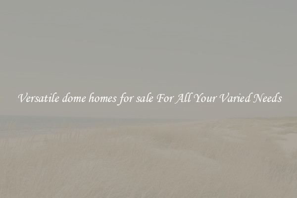 Versatile dome homes for sale For All Your Varied Needs