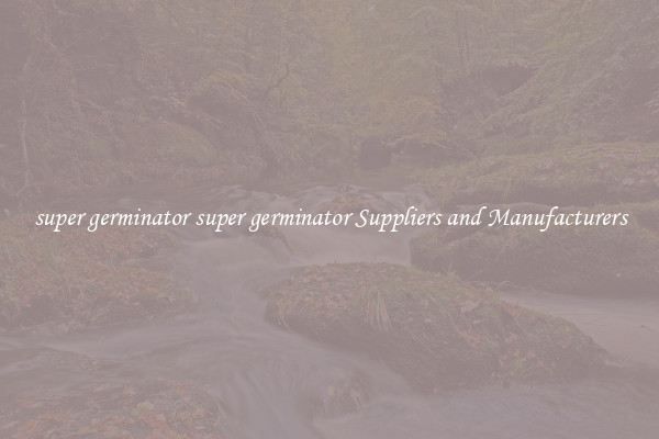 super germinator super germinator Suppliers and Manufacturers