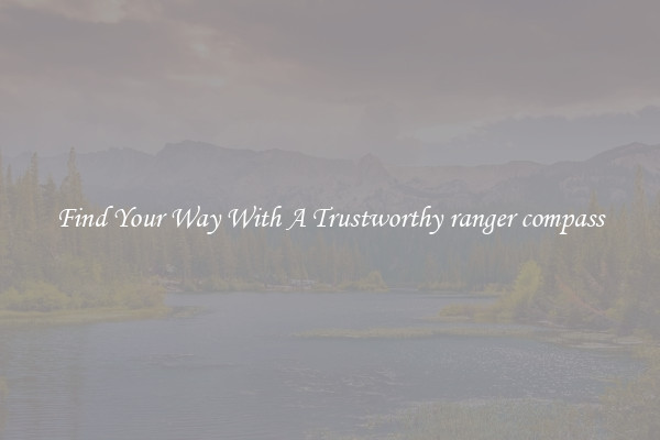 Find Your Way With A Trustworthy ranger compass