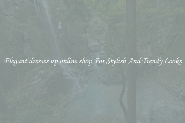 Elegant dresses up online shop For Stylish And Trendy Looks