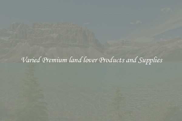Varied Premium land lover Products and Supplies