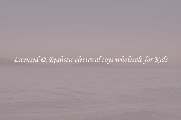 Licensed & Realistic electrical toys wholesale for Kids