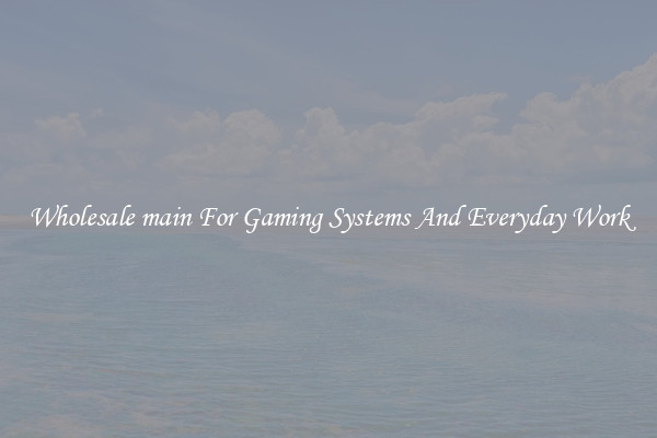 Wholesale main For Gaming Systems And Everyday Work