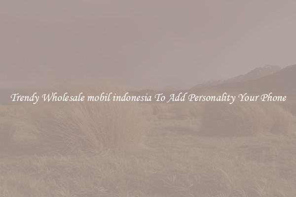 Trendy Wholesale mobil indonesia To Add Personality Your Phone