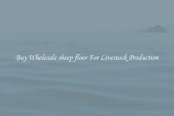 Buy Wholesale sheep floor For Livestock Production