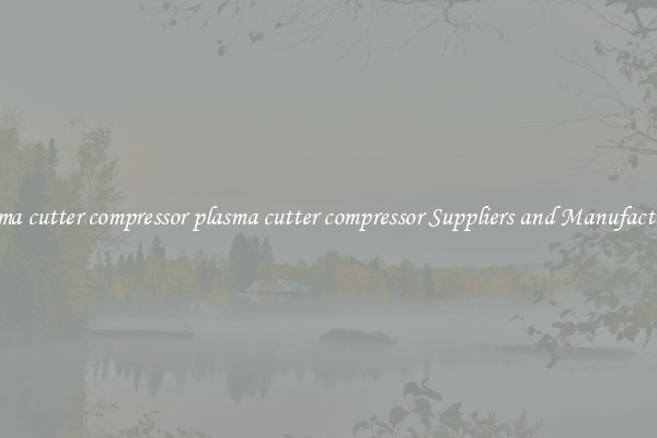 plasma cutter compressor plasma cutter compressor Suppliers and Manufacturers