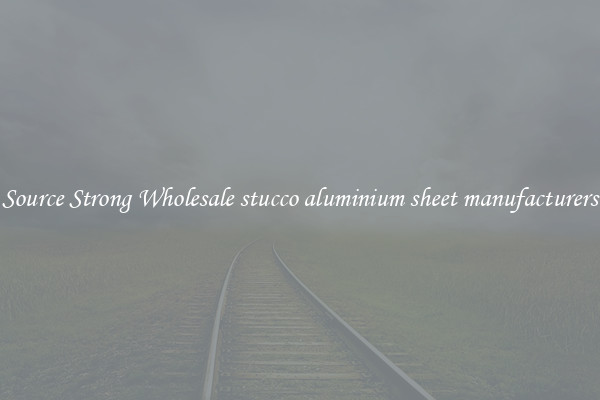 Source Strong Wholesale stucco aluminium sheet manufacturers