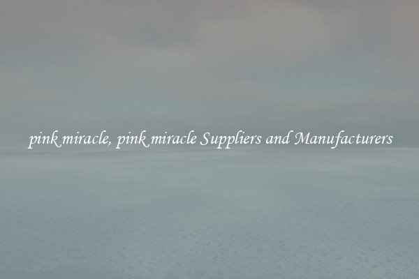pink miracle, pink miracle Suppliers and Manufacturers