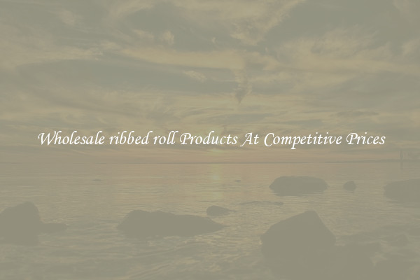 Wholesale ribbed roll Products At Competitive Prices