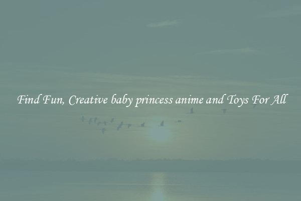 Find Fun, Creative baby princess anime and Toys For All