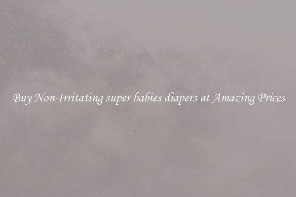 Buy Non-Irritating super babies diapers at Amazing Prices