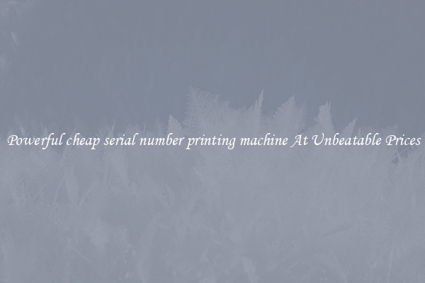 Powerful cheap serial number printing machine At Unbeatable Prices
