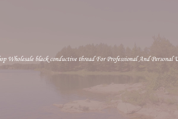 Shop Wholesale black conductive thread For Professional And Personal Use
