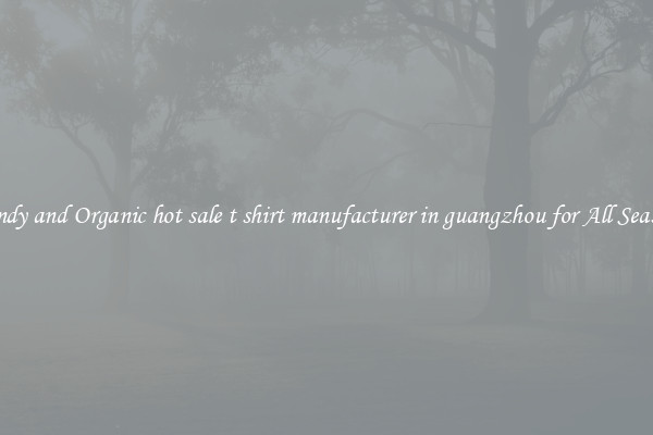 Trendy and Organic hot sale t shirt manufacturer in guangzhou for All Seasons